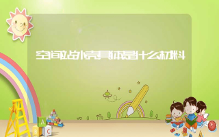 空间站外壳具体是什么材料