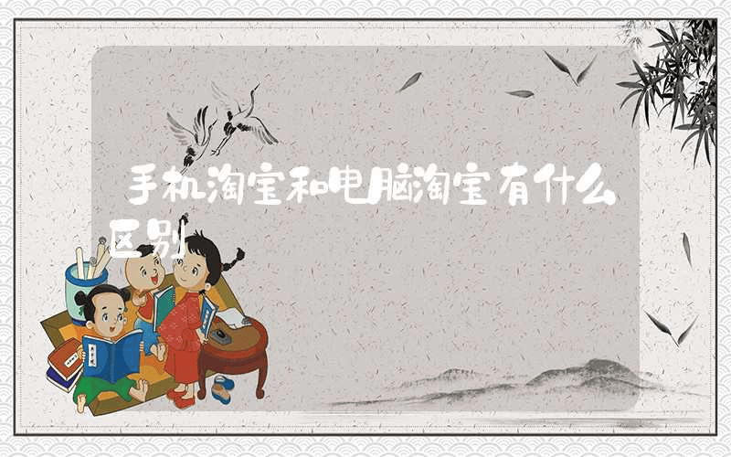 手机淘宝和电脑淘宝有什么区别-第1张图片-王尘宇 手机淘宝和电脑淘宝有什么区别-第1张图片-王尘宇